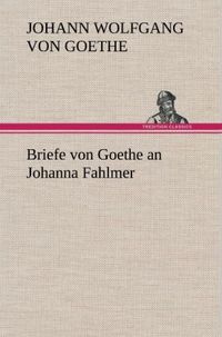 Bild vom Artikel Briefe von Goethe an Johanna Fahlmer vom Autor Johann Wolfgang Goethe