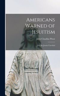 Produktbild: Americans Warned of Jesuitism; Or, the Jesuits Unveiled