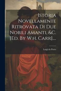 Produktbild: Istoria Novellamente Ritrovata Di Due Nobili Amanti, &c. [ed. By W.h. Carr]....