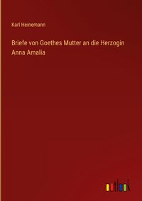Produktbild: Briefe von Goethes Mutter an die Herzogin Anna Amalia