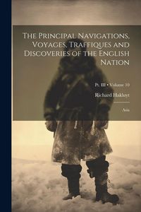 Produktbild: The Principal Navigations, Voyages, Traffiques and Discoveries of the English Nation: Asia; Volume 10; Pt. III