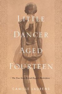 Bild vom Artikel Little Dancer Aged Fourteen: The True Story Behind Degas's Masterpiece vom Autor Camille Laurens