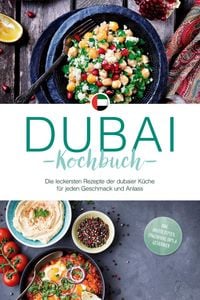 Produktbild: Dubai Kochbuch: Die leckersten Rezepte der dubaier K&uuml;che f&uuml;r jeden Geschmack und Anlass - inkl. Brotrezepten, Fingerfood, Dips & Getr&auml;nken