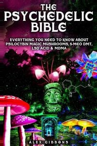 Produktbild: The Psychedelic Bible - Everything You Need To Know About Psilocybin Magic Mushrooms, 5-Meo DMT, LSD/Acid & MDMA