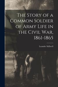 Produktbild: The Story of a Common Soldier of Army Life in the Civil War, 1861-1865