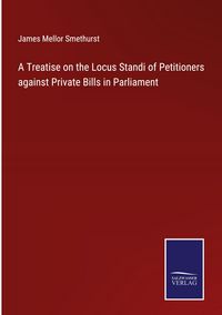 Produktbild: A Treatise on the Locus Standi of Petitioners against Private Bills in Parliament