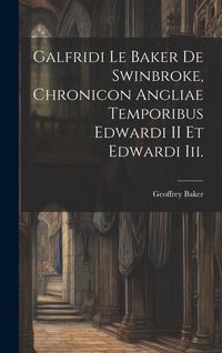 Produktbild: Galfridi Le Baker De Swinbroke, Chronicon Angliae Temporibus Edwardi II Et Edwardi Iii.