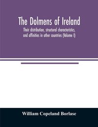 Produktbild: The dolmens of Ireland, their distribution, structural characteristics, and affinities in other countries; together with the folk-lore attaching to th