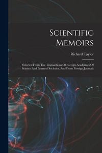 Produktbild: Scientific Memoirs: Selected From The Transactions Of Foreign Academies Of Science And Learned Societies, And From Foreign Journals