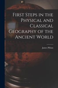 Produktbild: First Steps in the Physical and Classical Geography of the Ancient World [microform]