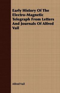Produktbild: Early History Of The Electro-Magnetic Telegraph From Letters And Journals Of Alfred Vail