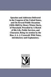 Produktbild: Speeches and Addresses Delivered in the Congress of the United States, and On Several Public Occasions [1856-1865] by Henry Winter Davis, of Maryland.