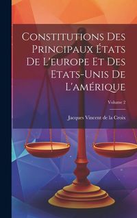 Produktbild: Constitutions Des Principaux &Eacute;tats De L'europe Et Des Etats-unis De L'am&eacute;rique; Volume 2