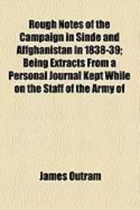 Produktbild: Rough Notes of the Campaign in Sinde and Affghanistan in 1838-39; Being Extracts from a Personal Journal Kept While on the Staff of the Army of