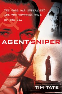 Bild vom Artikel Agent Sniper: The Cold War Superagent and the Ruthless Head of the CIA vom Autor Tim Tate