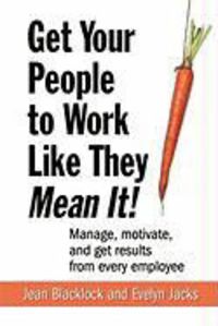 Produktbild: Get Your People to Work Like They Mean It!: Manage, Motivate, and Get Results from Every Employee