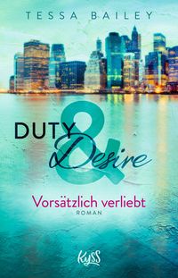 Duty & Desire – Vorsätzlich verliebt Tessa Bailey