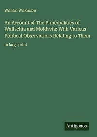 Produktbild: An Account of The Principalities of Wallachia and Moldavia; With Various Political Observations Relating to Them