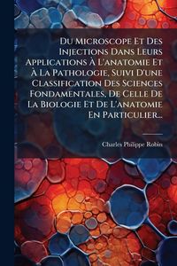 Produktbild: Du Microscope Et Des Injections Dans Leurs Applications &Atilde; L'anatomie Et &Atilde; La Pathologie, Suivi D'une Classification Des Sciences Fondamentales, De C
