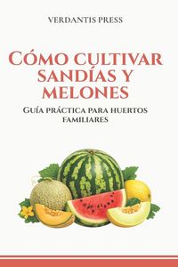 Produktbild: C&oacute;mo cultivar sand&iacute;as y melones
