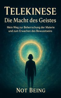 Produktbild: Telekinese  Die Macht des Geistes: Mein Weg zur Beherrschung der Materie und zum Erwachen des Bewusstseins