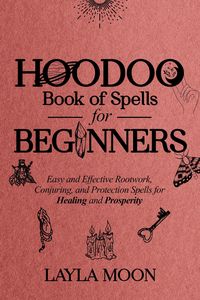 Produktbild: Hoodoo Book of Spells for Beginners: Easy and effective Rootwork, Conjuring, and Protection Spells for Healing and Prosperity (Hoodoo Secrets, #1)