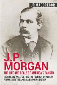 Produktbild: J.P. Morgan - The Life and Deals of America's Banker