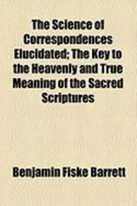 Produktbild: The Science of Correspondences Elucidated; The Key to the Heavenly and True Meaning of the Sacred Scriptures