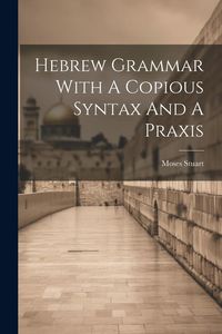 Produktbild: Hebrew Grammar With A Copious Syntax And A Praxis