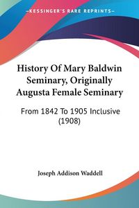 Produktbild: History Of Mary Baldwin Seminary, Originally Augusta Female Seminary