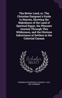 Produktbild: The Better Land, or, The Christian Emigrant's Guide to Heaven, Showing the Nakedness of the Land of Spiritual Egypt, the Pleasant Journey Through This