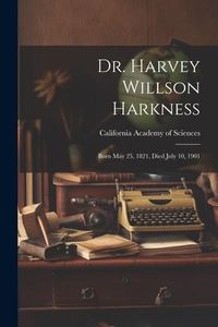 Produktbild: Dr. Harvey Willson Harkness: Born May 25, 1821, Died July 10, 1901