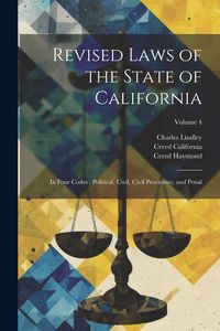 Produktbild: Revised Laws of the State of California: In Four Codes: Political, Civil, Civil Procedure, and Penal; Volume 4