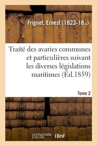 Produktbild: Trait&eacute; des avaries communes et particuli&egrave;res suivant les diverses l&eacute;gislations maritimes. Tome 2