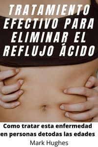 Produktbild: Tratamiento Efectivo Para Eliminar El Reflujo &Aacute;cido: Como tratar esta enfermedad en personas de todas las edades