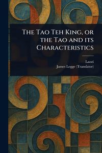 Produktbild: The Tao Teh King, or the Tao and Its Characteristics