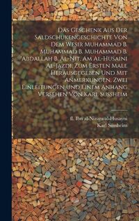 Produktbild: Das Geschenk aus der Saldschukengeschichte von dem Wesir Muhammad b. Muhammad b. Muhammad b. 'Abdallah b. al-Nit, am al-Husaini al-Jazdi. Zum ersten Male herausgegeben und mit Anmerkungen, zwei Einleitungen und einem Anhang versehen von Karl S&uuml;ssheim