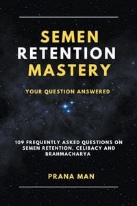 Produktbild: Semen Retention Mastery-Your Question Answered-109 Frequently Asked Questions on Semen Retention, Celibacy and Brahmacharya