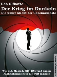 Produktbild: Der Krieg im Dunkeln: Die wahre Macht der Geheimdienste. Wie CIA, Mossad, MI6, BND und andere Nachrichtendienste die Welt regieren.