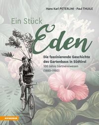 Produktbild: Ein St&uuml;ck Eden &ndash; Die faszinierende Geschichte des Gartenbaus in S&uuml;dtirol