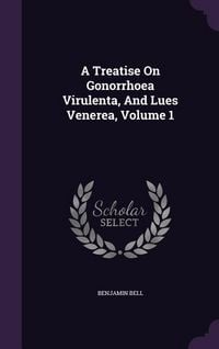Produktbild: A Treatise On Gonorrhoea Virulenta, And Lues Venerea, Volume 1