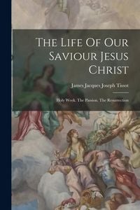 Produktbild: The Life Of Our Saviour Jesus Christ: Holy Week. The Passion. The Resurrection