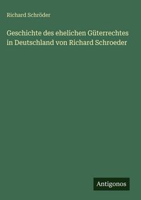 Produktbild: Geschichte des ehelichen G&uuml;terrechtes in Deutschland von Richard Schroeder