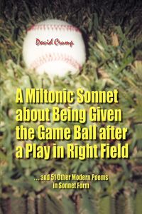 Produktbild: A Miltonic Sonnet about Being Given the Game Ball after a Play in Right Field