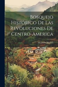 Produktbild: Bosquejo Hist&oacute;rico de las Revoluciones de Centro-America