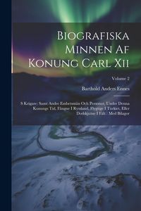 Produktbild: Biografiska Minnen Af Konung Carl Xii: S Krigare: Samt Andre Embetsm&auml;n Och Personer, Under Denna Konungs Tid, F&aring;ngne I Ryssland, Flygtige I Turkiet, E