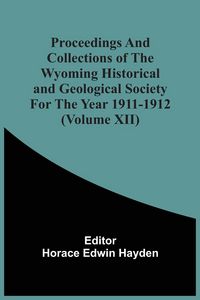 Produktbild: Proceedings And Collections Of The Wyoming Historical And Geological Society For The Year 1911-1912 (Volume Xii)