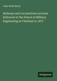 Produktbild: Railways and Locomotives Lectures Delivered at the School of Military Engineering at Chatham in 1877