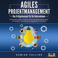 Produktbild: AGILES PROJEKTMANAGEMENT - Das Erfolgskonzept f&uuml;r Ihr Unternehmen: Wie Sie Ihre Projekte mit Hilfe von Scrum und Kanban effektiv planen und managen - Der Schl&uuml;ssel zur erfolgreichen F&uuml;hrungskraft