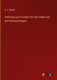 Produktbild: Anleitung zum Fechten mit dem S&auml;bel und dem K&uuml;rassierdegen